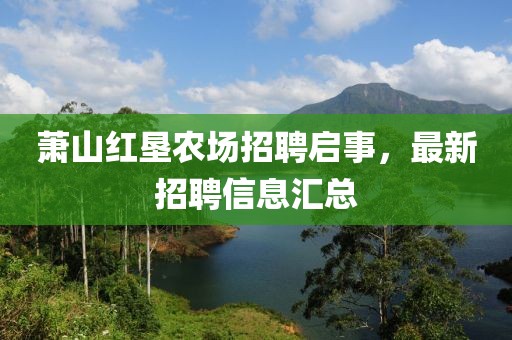 萧山红垦农场招聘启事，最新招聘信息汇总