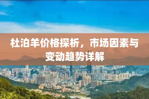 杜泊羊价格探析，市场因素与变动趋势详解