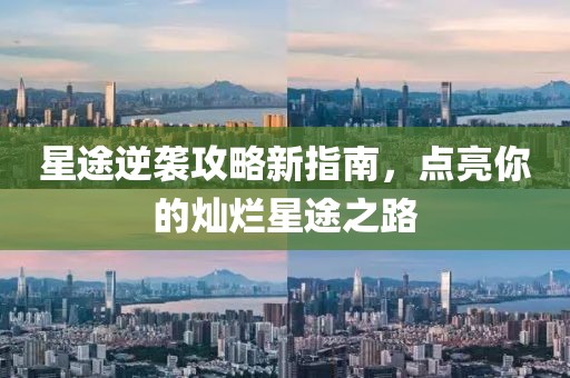 星途逆袭攻略新指南，点亮你的灿烂星途之路