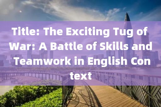 Title: The Exciting Tug of War: A Battle of Skills and Teamwork in English Context