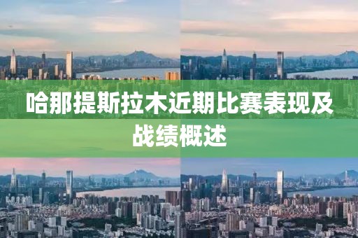 哈那提斯拉木近期比赛表现及战绩概述