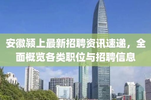 安徽颍上最新招聘资讯速递，全面概览各类职位与招聘信息
