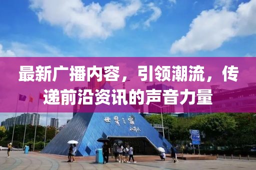 最新广播内容，引领潮流，传递前沿资讯的声音力量