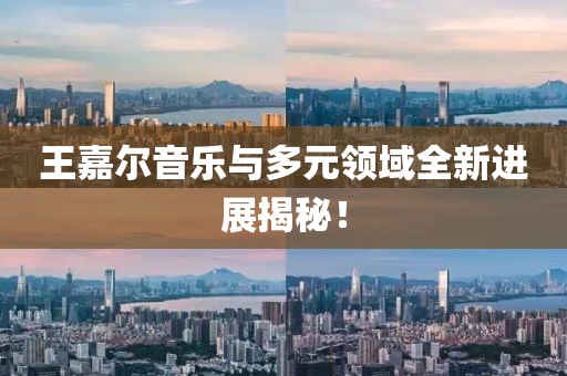 王嘉尔音乐与多元领域全新进展揭秘！