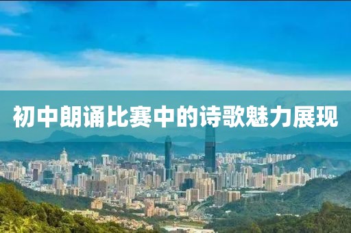 初中朗诵比赛中的诗歌魅力展现