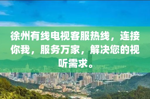 徐州有线电视客服热线，连接你我，服务万家，解决您的视听需求。