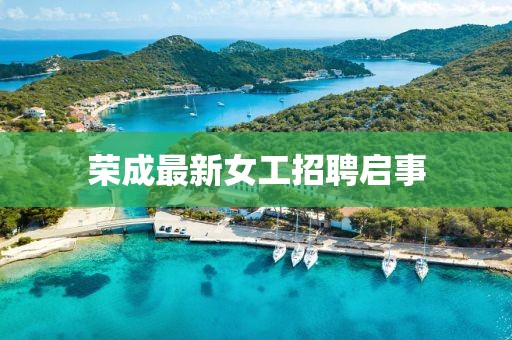 荣成最新女工招聘启事
