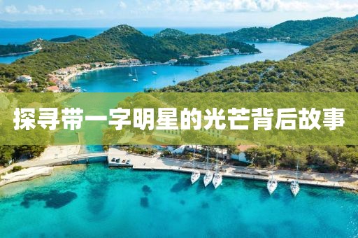 探寻带一字明星的光芒背后故事