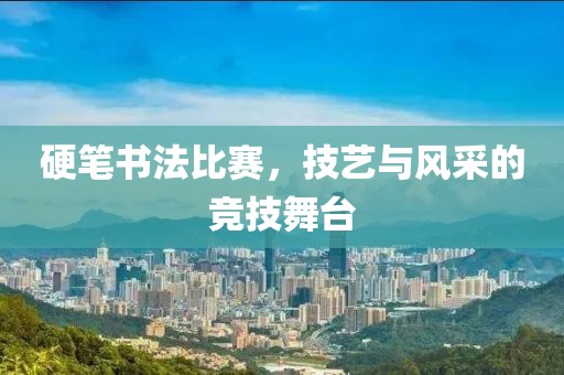 硬笔书法比赛，技艺与风采的竞技舞台