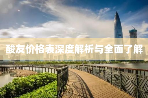 酸友价格表深度解析与全面了解