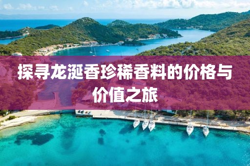 探寻龙涎香珍稀香料的价格与价值之旅