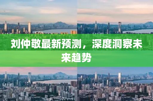 刘仲敬最新预测，深度洞察未来趋势