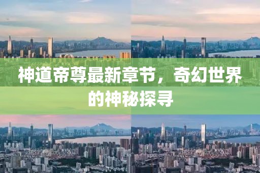 神道帝尊最新章节，奇幻世界的神秘探寻