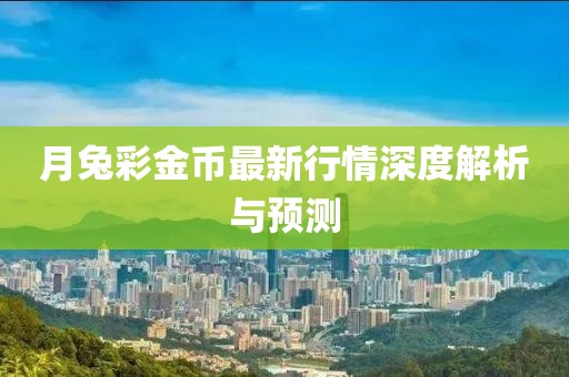 月兔彩金币最新行情深度解析与预测