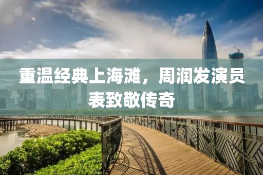 重温经典上海滩，周润发演员表致敬传奇