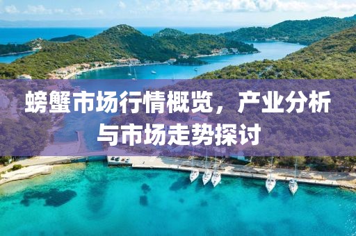 螃蟹市场行情概览，产业分析与市场走势探讨