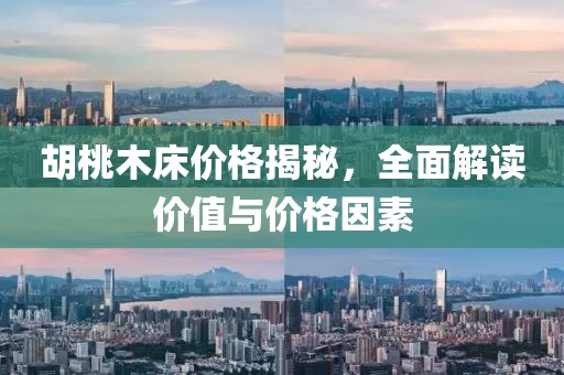 胡桃木床价格揭秘，全面解读价值与价格因素