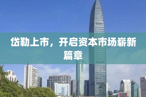 岱勒上市，开启资本市场崭新篇章