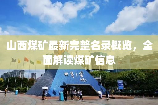 山西煤矿最新完整名录概览，全面解读煤矿信息