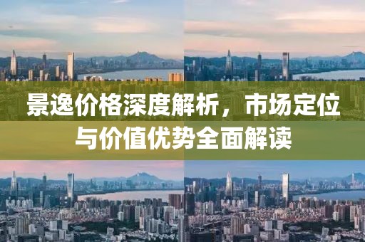 景逸价格深度解析，市场定位与价值优势全面解读