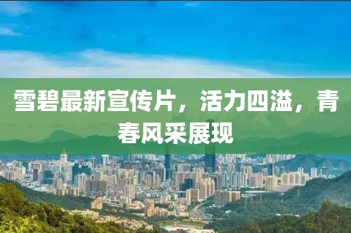 雪碧最新宣传片，活力四溢，青春风采展现