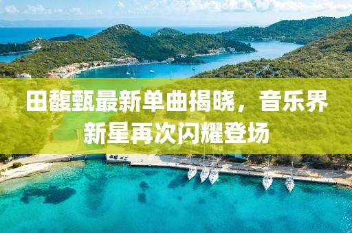 田馥甄最新单曲揭晓，音乐界新星再次闪耀登场
