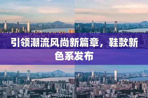 引领潮流风尚新篇章，鞋款新色系发布