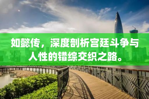 如懿传，深度剖析宫廷斗争与人性的错综交织之路。