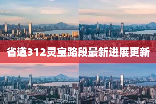省道312灵宝路段最新进展更新