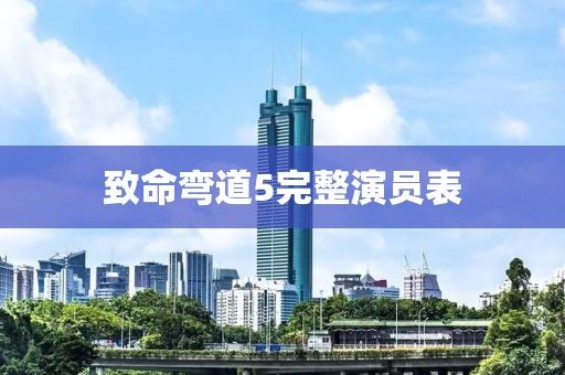 致命弯道5完整演员表