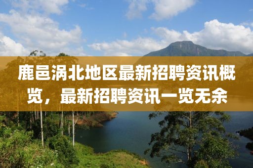 鹿邑涡北地区最新招聘资讯概览，最新招聘资讯一览无余