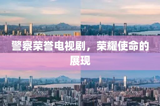 警察荣誉电视剧，荣耀使命的展现