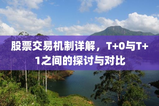 股票交易机制详解，T+0与T+1之间的探讨与对比
