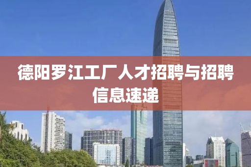 德阳罗江工厂人才招聘与招聘信息速递
