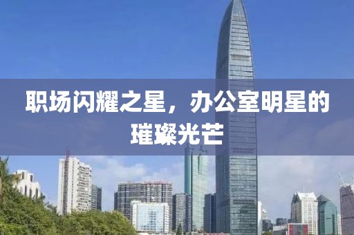 职场闪耀之星，办公室明星的璀璨光芒