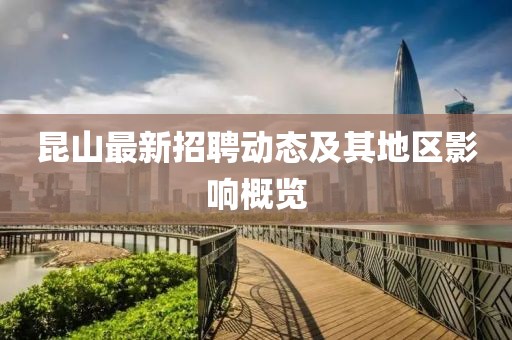 昆山最新招聘动态及其地区影响概览