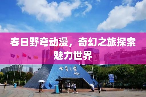 春日野穹动漫，奇幻之旅探索魅力世界