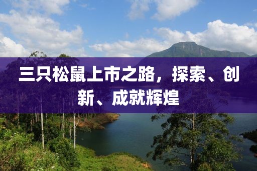 三只松鼠上市之路，探索、创新、成就辉煌