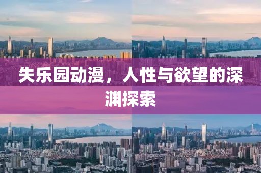 失乐园动漫，人性与欲望的深渊探索