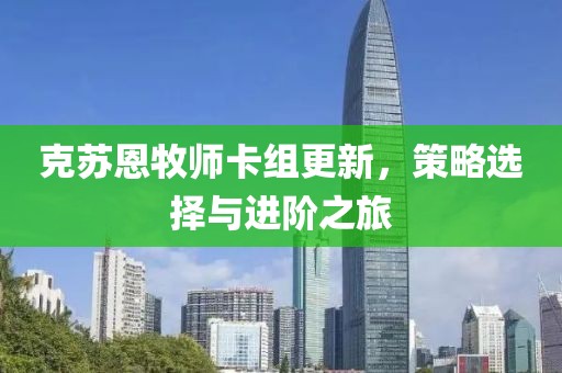 克苏恩牧师卡组更新，策略选择与进阶之旅