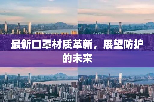 最新口罩材质革新，展望防护的未来