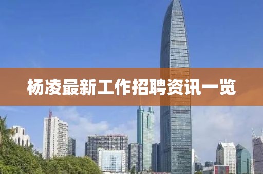 杨凌最新工作招聘资讯一览