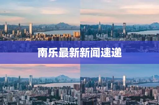 南乐最新新闻速递