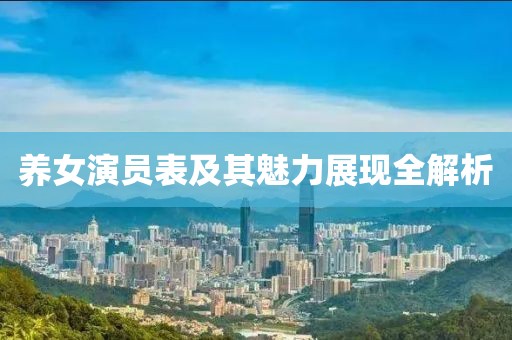 养女演员表及其魅力展现全解析