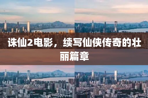诛仙2电影，续写仙侠传奇的壮丽篇章