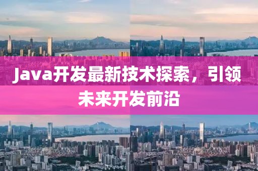 Java开发最新技术探索，引领未来开发前沿