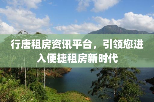 行唐租房资讯平台，引领您进入便捷租房新时代