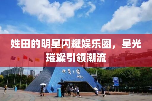 姓田的明星闪耀娱乐圈，星光璀璨引领潮流