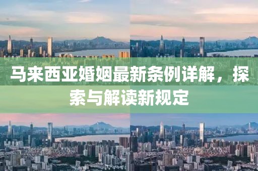 马来西亚婚姻最新条例详解，探索与解读新规定