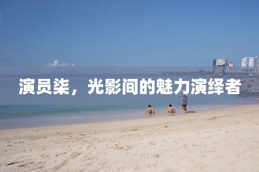 演员柒，光影间的魅力演绎者